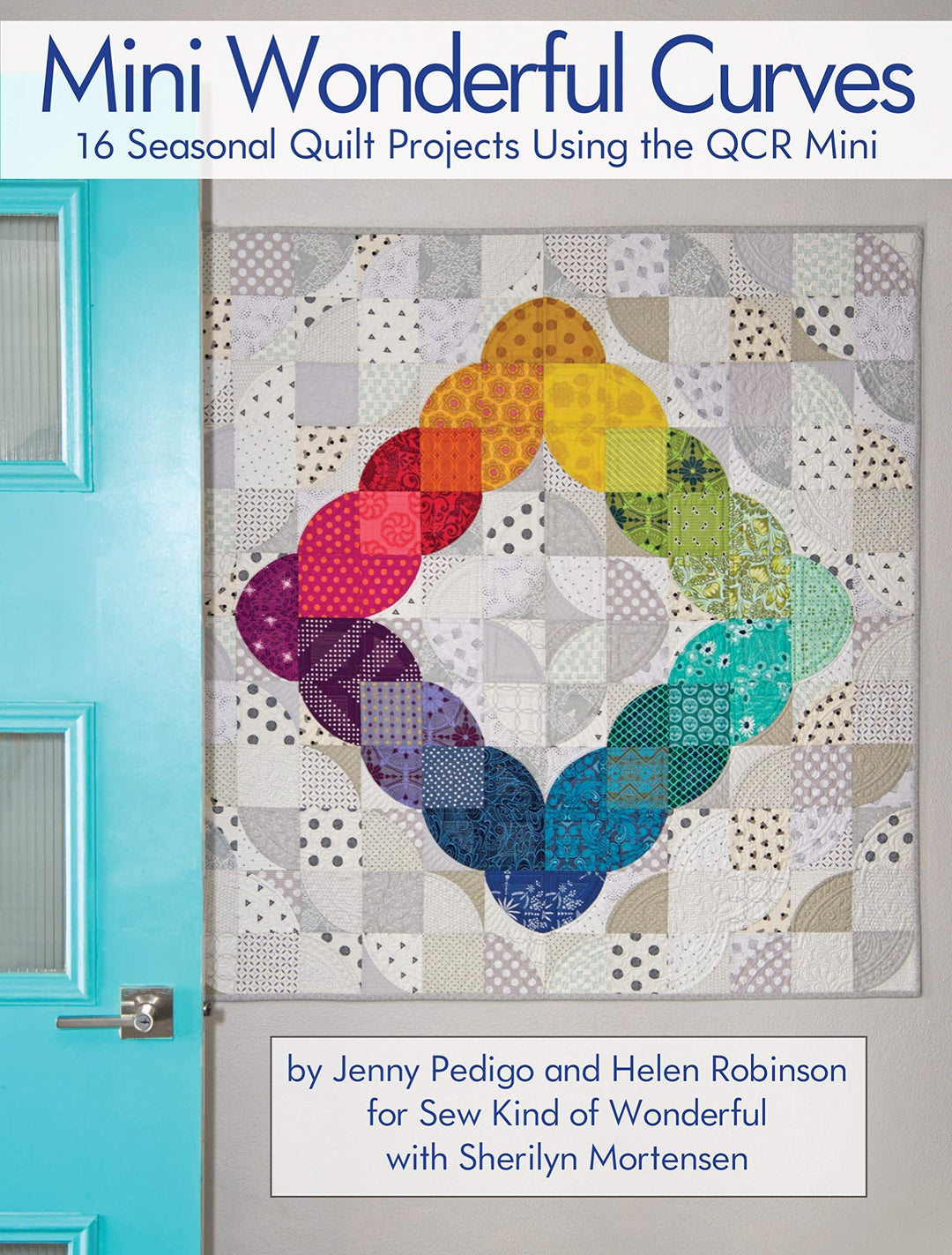 Mini Wonderful Curves: 16 Seasonal Quilt Projects Using the QCR Mini Patterns for Wall Hangings Runners, & Quilts